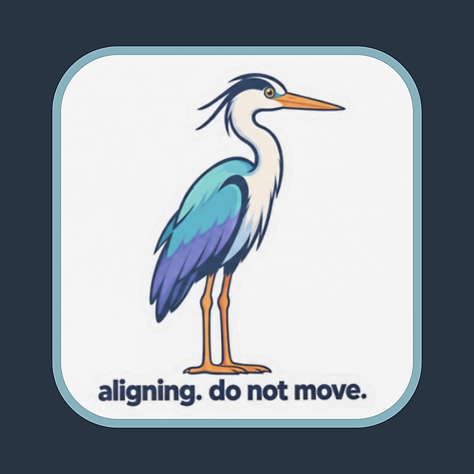 Rounded square coaster with a standing heron above the words aligning. do not move.