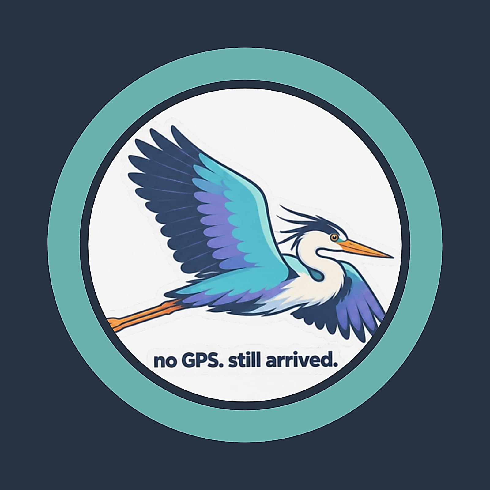 Round coaster with a teal rim and a heron in flight above the words no GPS. still arrived.